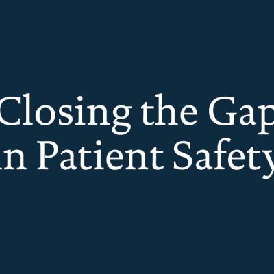 Closing the Gap in Patient Safety