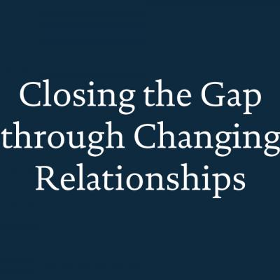 Closing the Gap through Changing Relationships