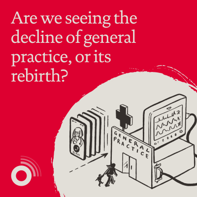 Are we seeing the decline of general practice, or its rebirth?
