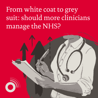 From white coat to grey suit: should more clinicians manage the NHS?