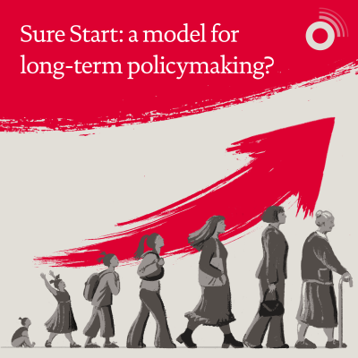 Podcast: Sure Start: a model for long-term policymaking?